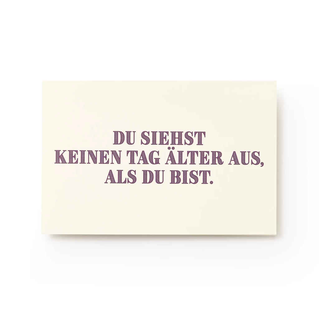 Birthday card - "Du siehst keinen Tag älter aus als du b"